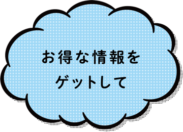 お得な情報をゲットして
