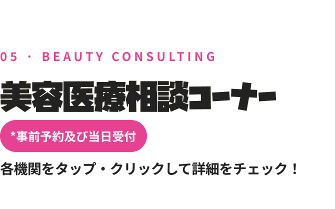 05 · BEAUTY CONSULTING 1:1 K-BEAUTY相談会 *事前予約及び当日受付 各機関をタップ・クリックして詳細をチェック！