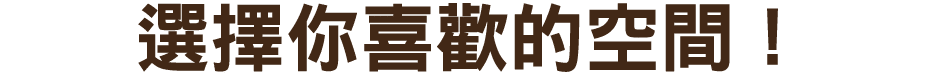 選擇你喜歡的空間！