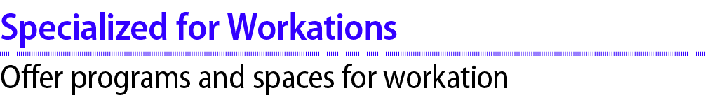 Specialized for Workations Offer programs and spaces for workation