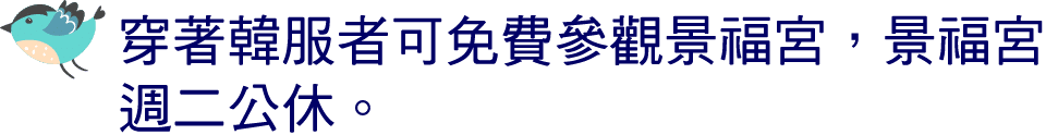 ￼ 穿著韓服者可免費參觀景福宮，景福宮週二公休。 