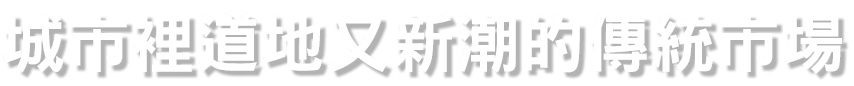 城市裡道地又新潮的傳統市場