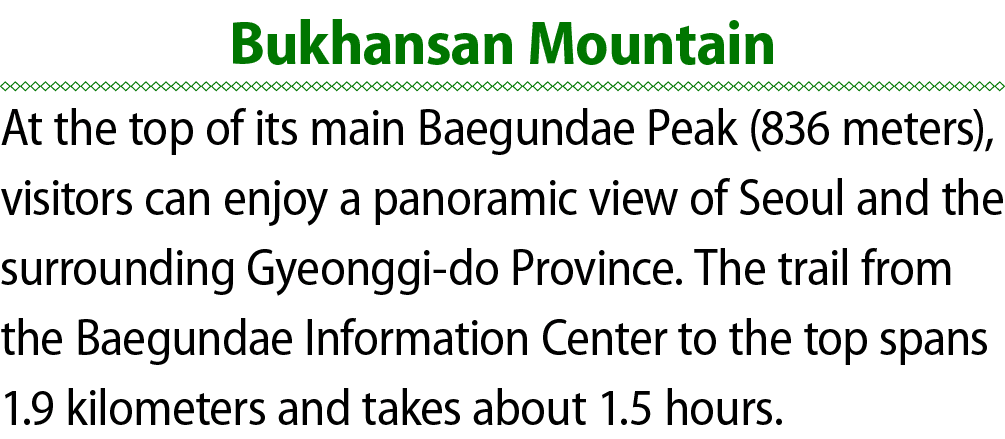 Bukhansan Mountain At the top of its main Baegundae Peak (836 meters), visitors can enjoy a panoramic view of Seoul a...