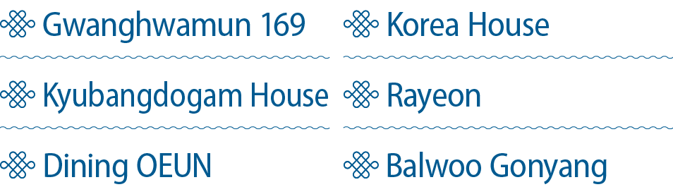 ￼ Gwanghwamun 169 ￼ Kyubangdogam House ￼ Dining OEUN ￼ Korea House ￼ Rayeon ￼ Balwoo Gonyang